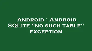 Android Android SQLite no such table exception