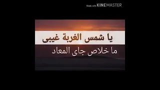 يا شمس الغربه غيبى مخلاص جاى المعاد والطله فى عين حبيبى هتريح الفؤاد دندنها