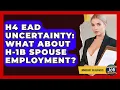 H4 EAD Uncertainty What About H-1B Spouse Employment - Immigrant Job Answers
