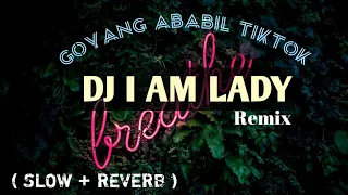 Download DJ GOYANG ABABIL TIKTOK | I AM LADY ( SLOW + REVERB ) | DJ OPUS REMIX MP3