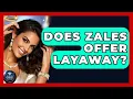 Does Zales Offer Layaway - Jewelry Market Spotlight