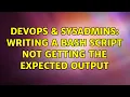 DevOps SysAdmins Writing a bash script not getting the expected output 2 Solutions