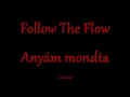 Follow The Flow - Anyám mondta - Zeneszöveggel -