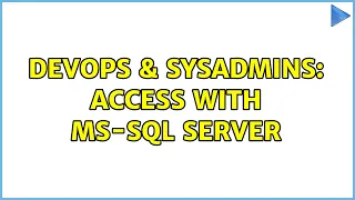 DevOps SysAdmins Access with MS-SQL Server 2 Solutions