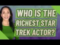 Who is the richest Star Trek actor