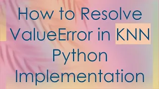 How to Resolve ValueError in KNN Python Implementation