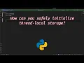 How can you safely initialize thread-local storage Mastering Thread-Local Storage in Python