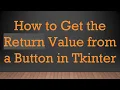 How to Get the Return Value from a Button in Tkinter