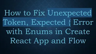 How to Fix Unexpected Token Expected Error with Enums in Create React App and Flow