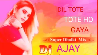dil tote tote ho gaya dj ajay djremix