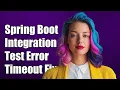 Spring Boot Integration Test Error java lang IllegalStateException Timeout Fix