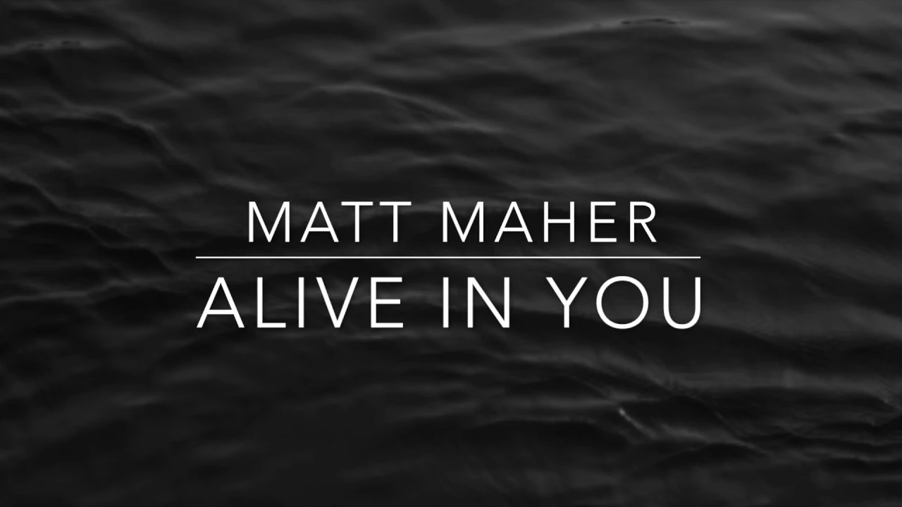 Matt Maher - Alive in You Lyric Video