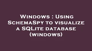Windows Using SchemaSpy to visualize a SQLite database windows
