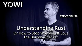 Understanding Rust - Or How to Stop Worrying Love the Borrow-Checker Steve Smith YOW 2024
