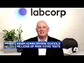 We have no upfront costs for our Covid tests Labcorp CEO