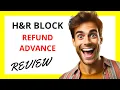 H R Block Refund Advance Review Quick Access to Your Tax Refund with Flexible Terms