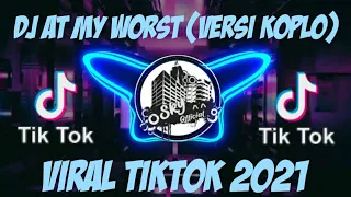 Download 🔴DJ AT MY WORST-VERSI KOPLO VIRAL TIKTOK 2021 MP3