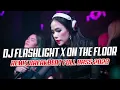 Download Lagu DJ FLASHLIGHT X ON THE FLOOR REMIX BREAKBEAT FULL BASS 2023