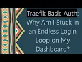 Traefik Basic Auth Why Am I Stuck in an Endless Login Loop on My Dashboard