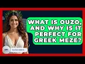 What Is Ouzo And Why Is It Perfect For Greek Meze - Talking Greece