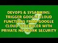 Trigger Google Cloud Functions from Google Cloud Scheduler with private network security