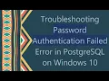 Troubleshooting Password Authentication Failed Error in PostgreSQL on Windows 10