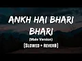 Download Lagu Ankh Hai Bhari Bhari (Male Version) | [Slowed + Reverb] | LoFi | Mood 90's