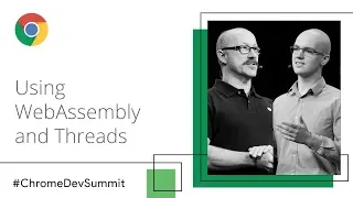 Using WebAssembly and Threads Chrome Dev Summit 2018