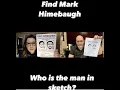 Mark Himebaugh Update Who is the man in this sketch