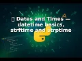 Ep 21 Dates and Times datetime basics strftime and strptime