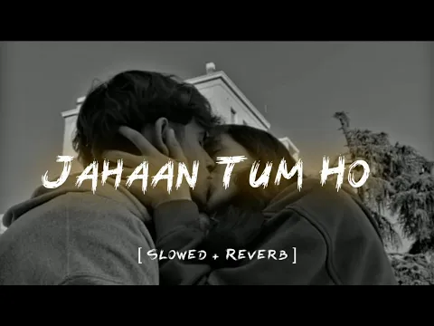 Download MP3 Jahaan Tum Ho [ Slowed + Reverb ] Shrey Singhal