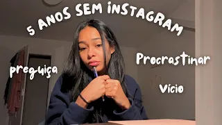 5 anos sem Instagram, lidando com preguiça e procrastinação