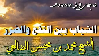 الشباب بين النفع والضرر خطبة الشيخ محمد بن محيسن الضالعي 6 جمادى الأولى 1443 هجري 