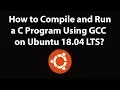 How to Compile and Run a C Program Using GCC on Ubuntu 18 04 LTS