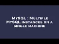 MySQL Multiple MySQL instances on a single machine