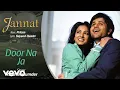 Lagu Pritam - Door Na Ja Best Audio Song | Jannat | Emraan Hashmi | Sonal Chauhan | Rana Mazumder