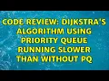 Code Review Dijkstra s algorithm using priority queue running slower than without PQ