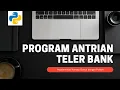 Implementasi Python pada Program Antrian Teller Bank