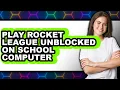 How to Play Rocket League Unblocked on School Computer New 2025