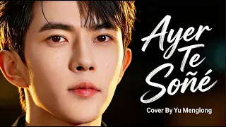 yu menglong ayer te so by sonrancherasdeamor ayer so contigo yumenglong alanyu fyp viral