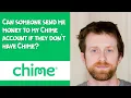 Can someone send me money to my Chime account if they don t have Chime