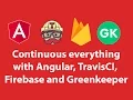 Continuous everything with Angular TravisCI Firebase and Greenkeeper