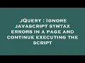 jQuery Ignore javascript syntax errors in a page and continue executing the script