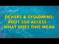 DevOps SysAdmins root ssh access - what does this mean 2 Solutions