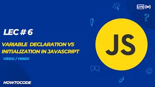 Lec 6 Variable Declaration vs Initialization in JavaScript Understanding the Key Differences