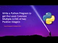 Write a Python Program to get the Least Common Multiple LCM of two Positive Integers