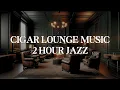 Lagu Cigar Lounge Music: 2 Hour Playlist of Instrumental Jazz Music for Cigar Lounge Ambiance