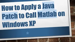 How to Apply a Java Patch to Call Matlab on Windows XP
