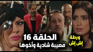 مسلسل إش إش الحلقة 16 العيلة وصلت لبوشكاش والفلوس ومصيبة شادية وأخوها بشقة إش إش ورجب يطب فجأة وصدمة 