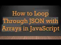 How to Loop Through JSON with Arrays in JavaScript